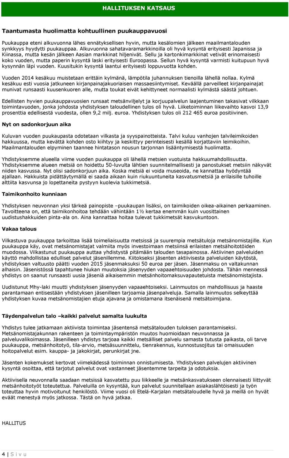 Sellu ja kartonkimarkkinat vetivät erinomaisesti koko vuoden, mutta paperin kysyntä laski erityisesti Euroopassa. Sellun hyvä kysyntä varmisti kuitupuun hyvä kysynnän läpi vuoden.