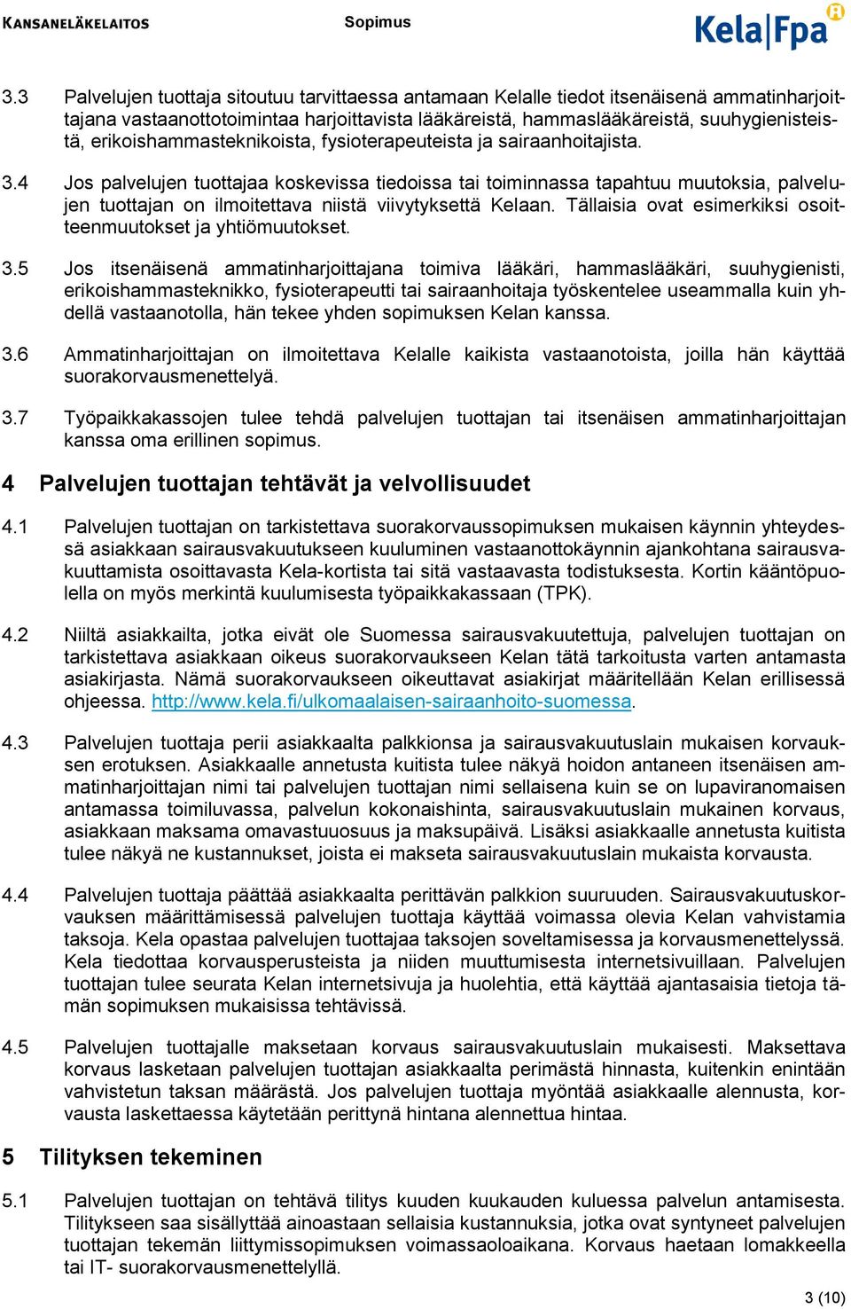 4 Jos palvelujen tuottajaa koskevissa tiedoissa tai toiminnassa tapahtuu muutoksia, palvelujen tuottajan on ilmoitettava niistä viivytyksettä Kelaan.