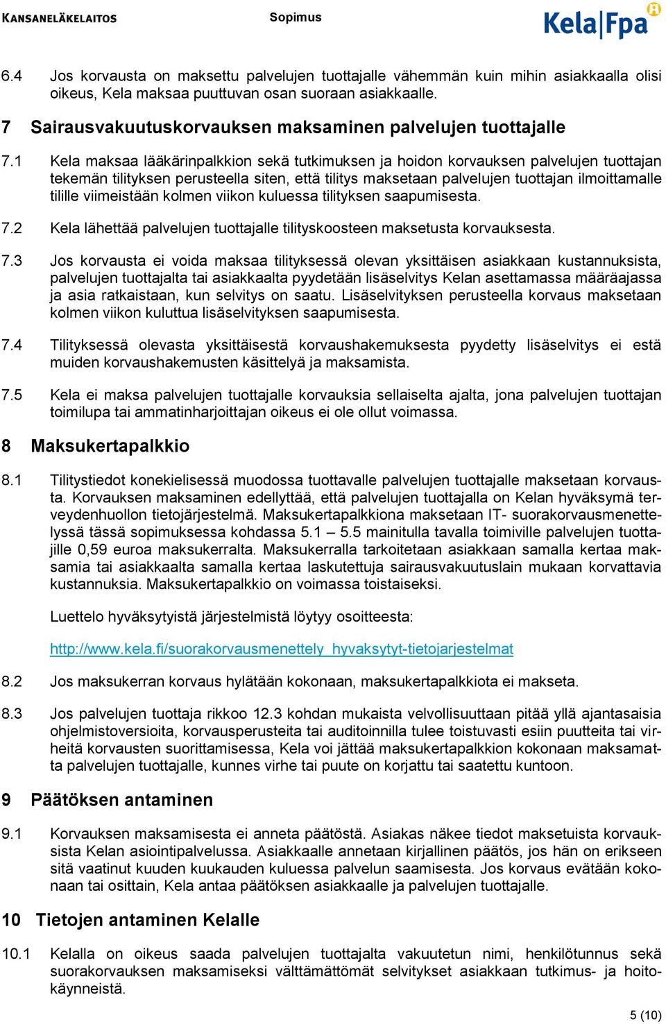 1 Kela maksaa lääkärinpalkkion sekä tutkimuksen ja hoidon korvauksen palvelujen tuottajan tekemän tilityksen perusteella siten, että tilitys maksetaan palvelujen tuottajan ilmoittamalle tilille