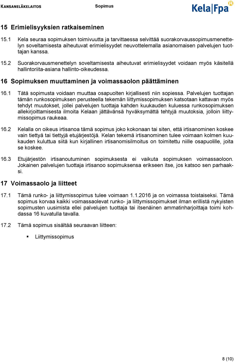 2 Suorakorvausmenettelyn soveltamisesta aiheutuvat erimielisyydet voidaan myös käsitellä hallintoriita-asiana hallinto-oikeudessa. 16 Sopimuksen muuttaminen ja voimassaolon päättäminen 16.