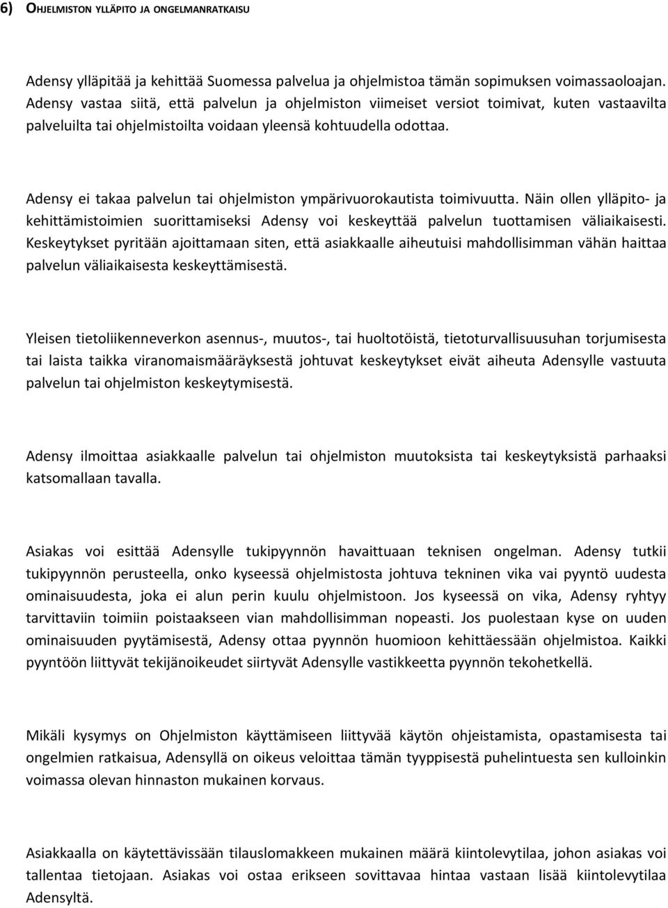 Adensy ei takaa palvelun tai ohjelmiston ympärivuorokautista toimivuutta. Näin ollen ylläpito- ja kehittämistoimien suorittamiseksi Adensy voi keskeyttää palvelun tuottamisen väliaikaisesti.