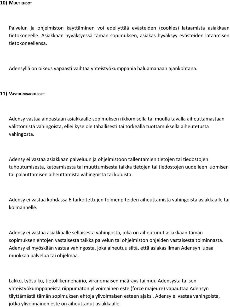 11) VASTUUNRAJOITUKSET Adensy vastaa ainoastaan asiakkaalle sopimuksen rikkomisella tai muulla tavalla aiheuttamastaan välittömistä vahingoista, ellei kyse ole tahallisesti tai törkeällä