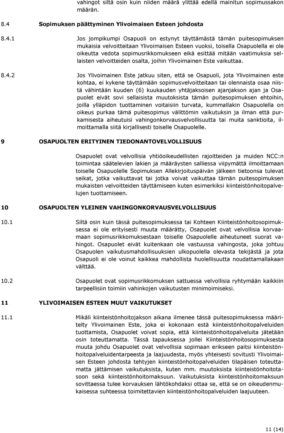 1 Jos jompikumpi Osapuoli on estynyt täyttämästä tämän puitesopimuksen mukaisia velvoitteitaan Ylivoimaisen Esteen vuoksi, toisella Osapuolella ei ole oikeutta vedota sopimusrikkomukseen eikä esittää