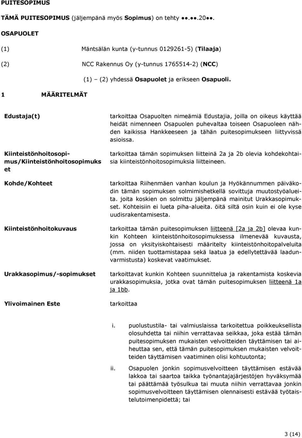 1 MÄÄRITELMÄT Edustaja(t) Kiinteistönhoitosopimus/Kiinteistönhoitosopimuks et Kohde/Kohteet Kiinteistönhoitokuvaus Urakkasopimus/-sopimukset Ylivoimainen Este tarkoittaa Osapuolten nimeämiä