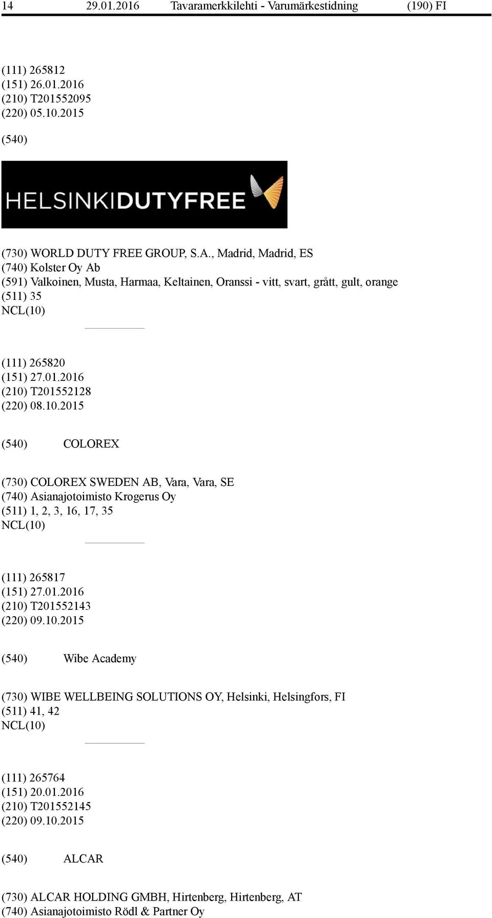 2016 (210) T201552128 (220) 08.10.2015 COLOREX (730) COLOREX SWEDEN AB, Vara, Vara, SE (740) Asianajotoimisto Krogerus Oy (511) 1, 2, 3, 16, 17, 35 (111) 265817 (151) 27.01.2016 (210) T201552143 (220) 09.