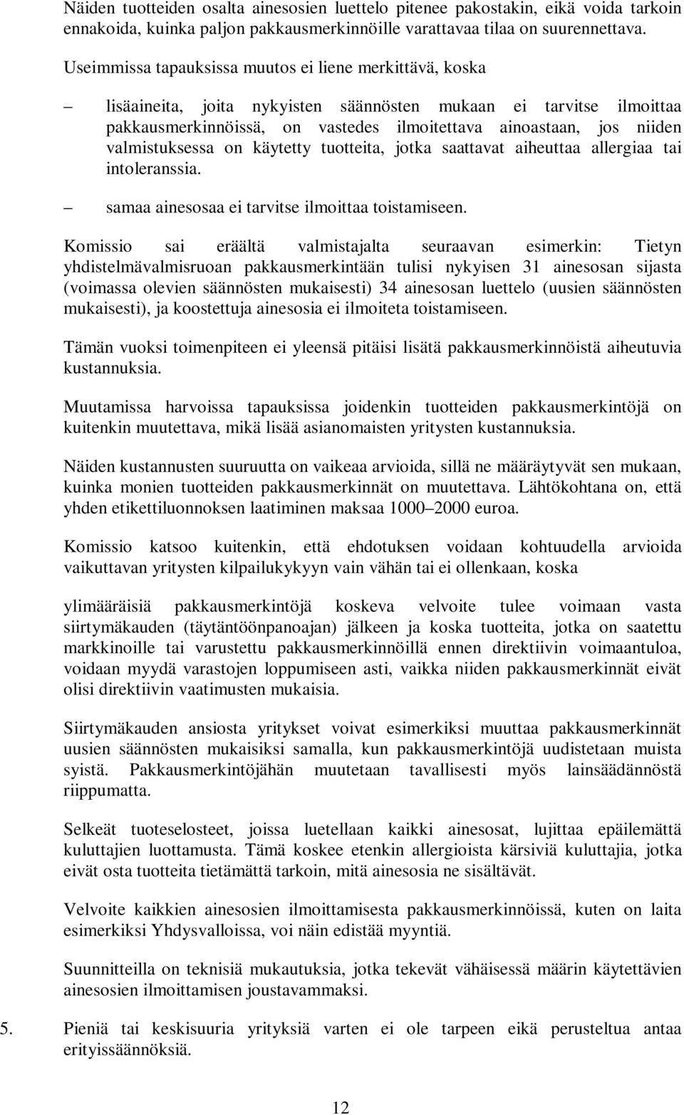 valmistuksessa on käytetty tuotteita, jotka saattavat aiheuttaa allergiaa tai intoleranssia. samaa ainesosaa ei tarvitse ilmoittaa toistamiseen.