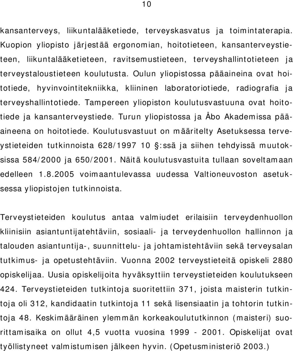 Oulun yliopistossa pääaineina ovat hoitotiede, hyvinvointitekniikka, kliininen laboratoriotiede, radiografia ja terveyshallintotiede.