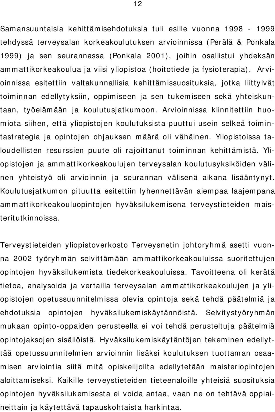 Arvioinnissa esitettiin valtakunnallisia kehittämissuosituksia, jotka liittyivät toiminnan edellytyksiin, oppimiseen ja sen tukemiseen sekä yhteiskuntaan, työelämään ja koulutusjatkumoon.