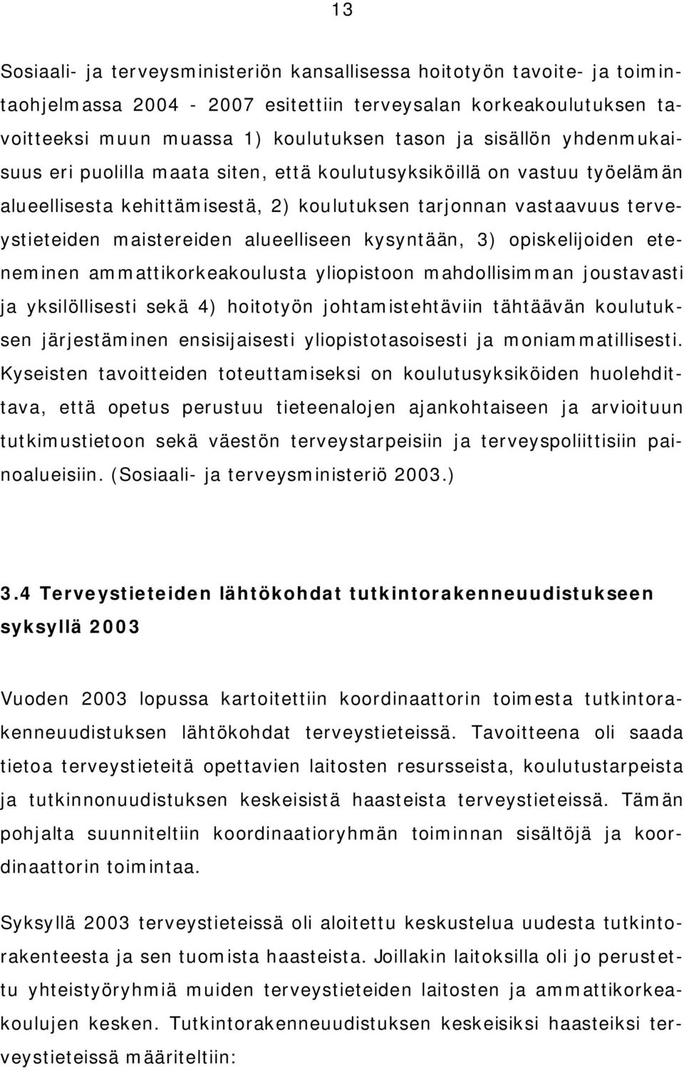 kysyntään, 3) opiskelijoiden eteneminen ammattikorkeakoulusta yliopistoon mahdollisimman joustavasti ja yksilöllisesti sekä 4) hoitotyön johtamistehtäviin tähtäävän koulutuksen järjestäminen