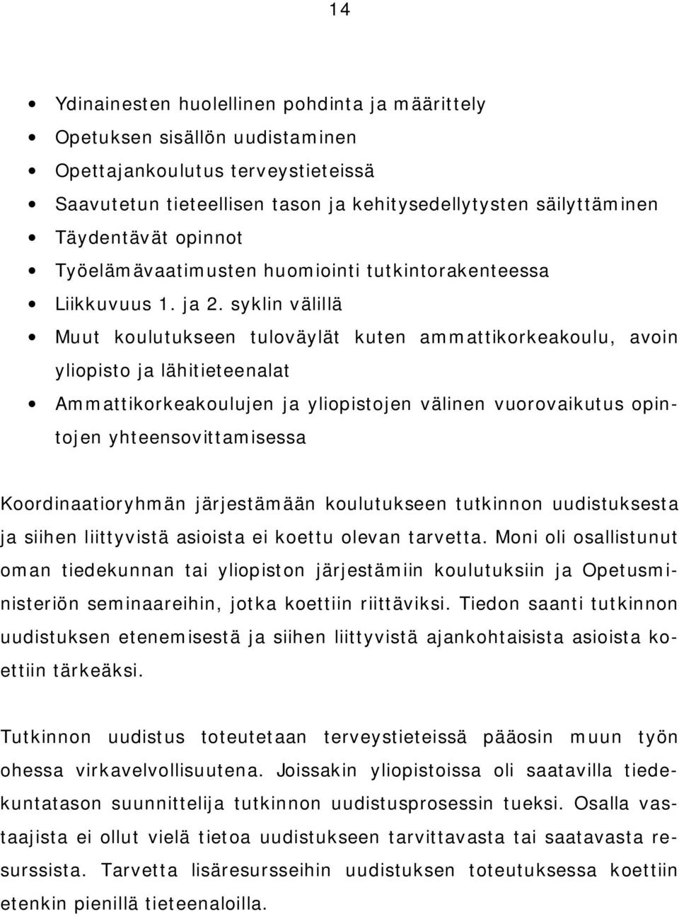 syklin välillä Muut koulutukseen tuloväylät kuten ammattikorkeakoulu, avoin yliopisto ja lähitieteenalat Ammattikorkeakoulujen ja yliopistojen välinen vuorovaikutus opintojen yhteensovittamisessa