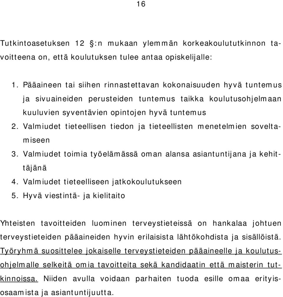 Valmiudet tieteellisen tiedon ja tieteellisten menetelmien soveltamiseen 3. Valmiudet toimia työelämässä oman alansa asiantuntijana ja kehittäjänä 4. Valmiudet tieteelliseen jatkokoulutukseen 5.