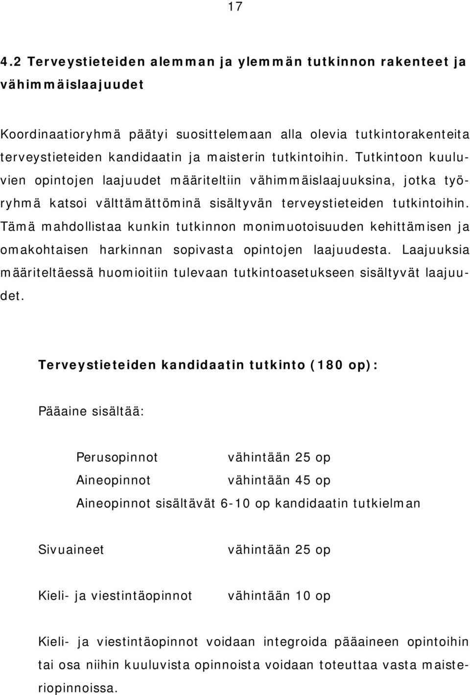 Tämä mahdollistaa kunkin tutkinnon monimuotoisuuden kehittämisen ja omakohtaisen harkinnan sopivasta opintojen laajuudesta.