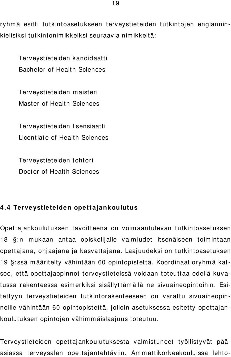 4 Terveystieteiden opettajankoulutus Opettajankoulutuksen tavoitteena on voimaantulevan tutkintoasetuksen 18 :n mukaan antaa opiskelijalle valmiudet itsenäiseen toimintaan opettajana, ohjaajana ja