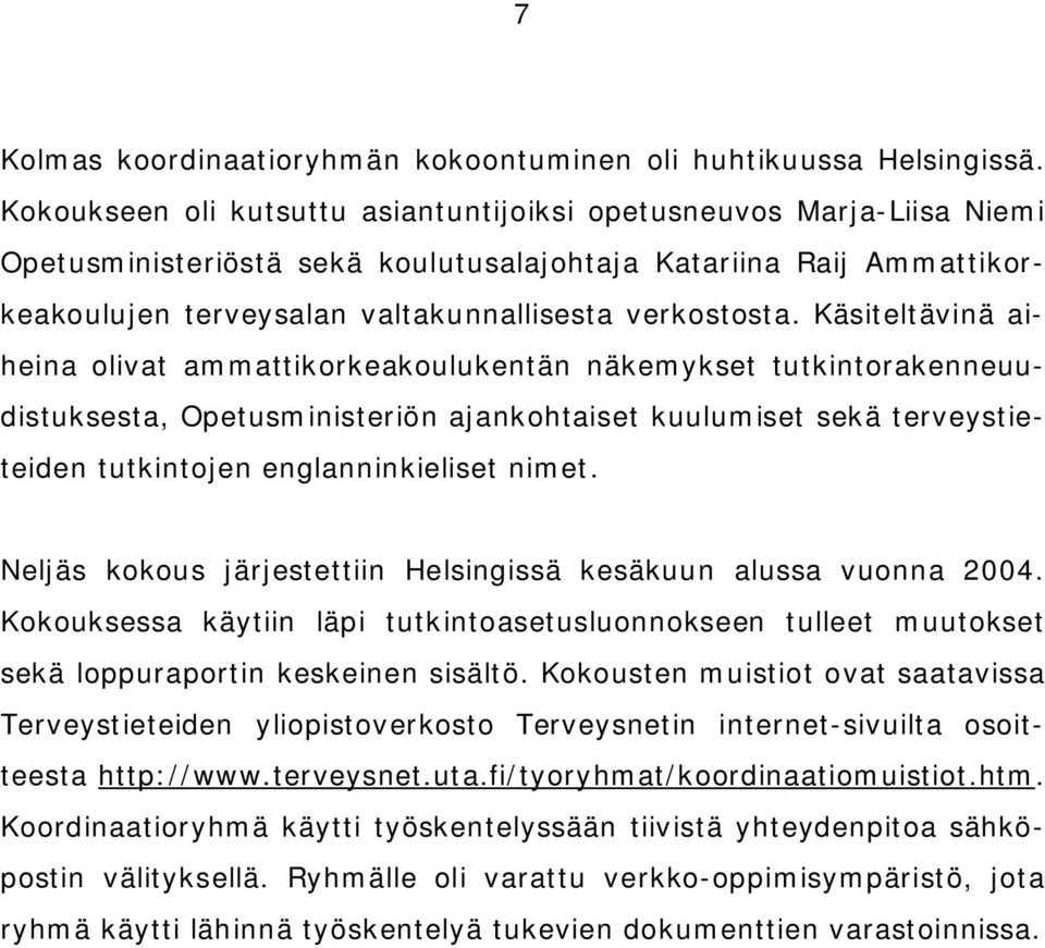 Käsiteltävinä aiheina olivat ammattikorkeakoulukentän näkemykset tutkintorakenneuudistuksesta, Opetusministeriön ajankohtaiset kuulumiset sekä terveystieteiden tutkintojen englanninkieliset nimet.