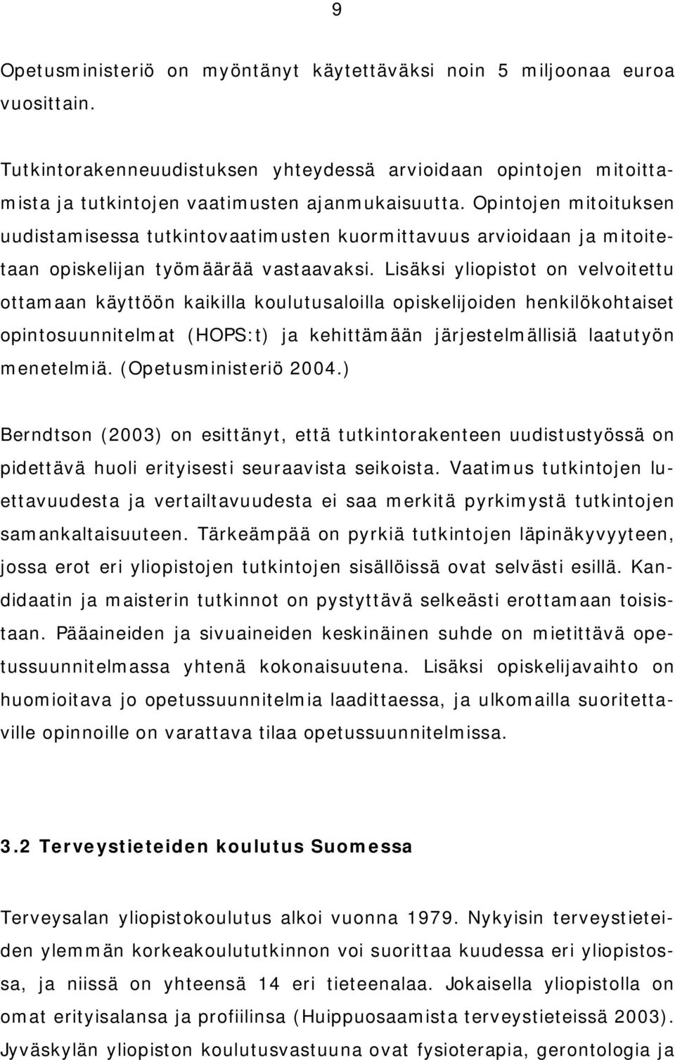 Lisäksi yliopistot on velvoitettu ottamaan käyttöön kaikilla koulutusaloilla opiskelijoiden henkilökohtaiset opintosuunnitelmat (HOPS:t) ja kehittämään järjestelmällisiä laatutyön menetelmiä.