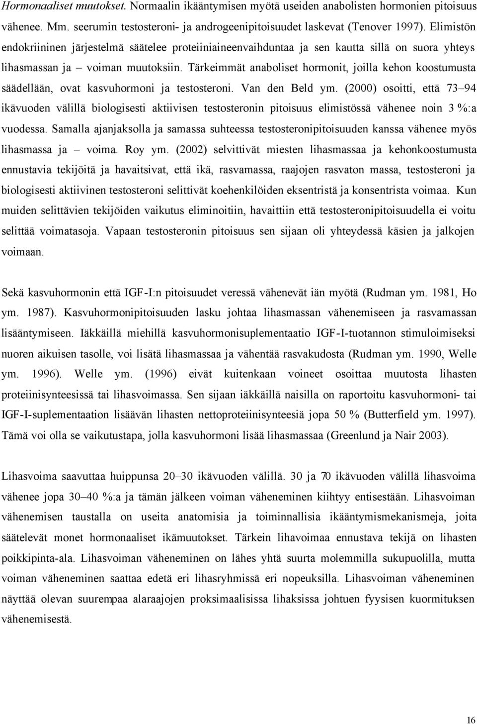 Tärkeimmät anaboliset hormonit, joilla kehon koostumusta säädellään, ovat kasvuhormoni ja testosteroni. Van den Beld ym.