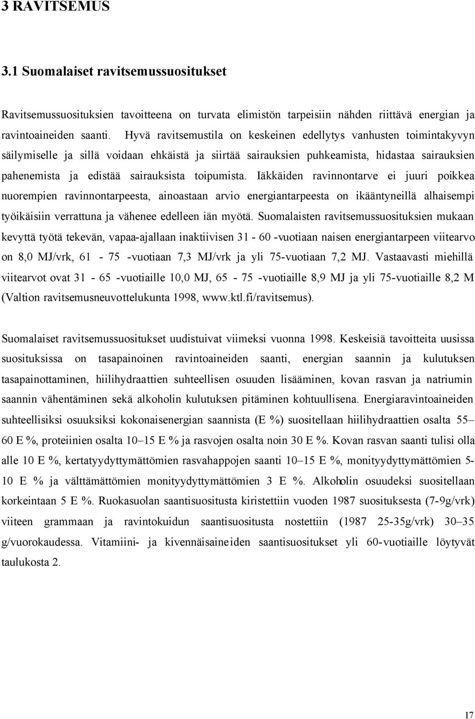 toipumista. Iäkkäiden ravinnontarve ei juuri poikkea nuorempien ravinnontarpeesta, ainoastaan arvio energiantarpeesta on ikääntyneillä alhaisempi työikäisiin verrattuna ja vähenee edelleen iän myötä.