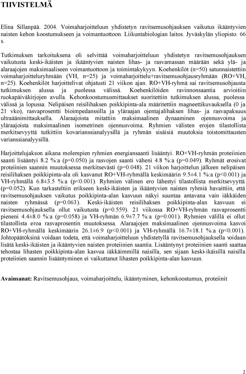 maksimaaliseen voimantuottoon ja toimintakykyyn. Koehenkilöt (n=50) satunnaistettiin voimaharjoitteluryhmään (VH, n=25) ja voimaharjoittelu+ravitsemusohjausryhmään (RO+VH, n=25).