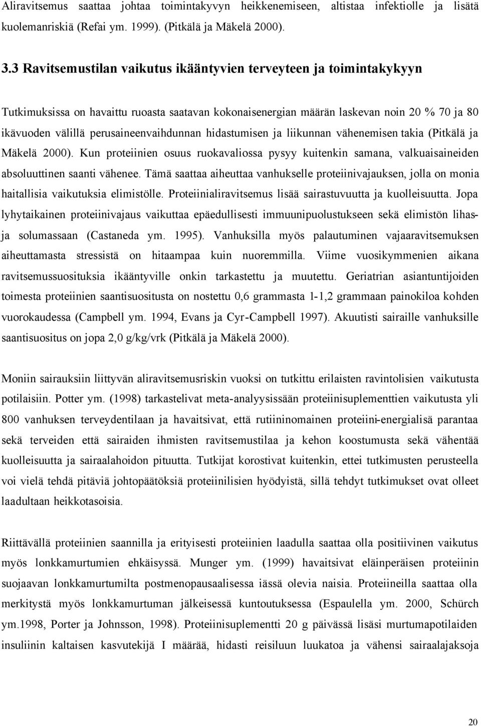 perusaineenvaihdunnan hidastumisen ja liikunnan vähenemisen takia (Pitkälä ja Mäkelä 2000). Kun proteiinien osuus ruokavaliossa pysyy kuitenkin samana, valkuaisaineiden absoluuttinen saanti vähenee.