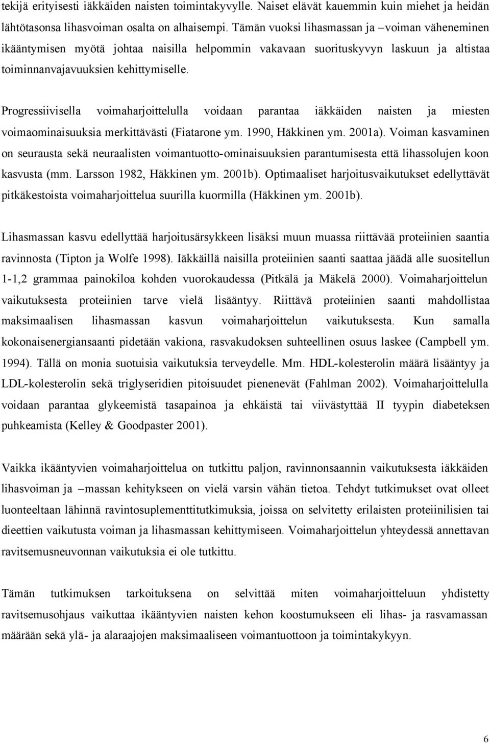 Progressiivisella voimaharjoittelulla voidaan parantaa iäkkäiden naisten ja miesten voimaominaisuuksia merkittävästi (Fiatarone ym. 1990, Häkkinen ym. 2001a).