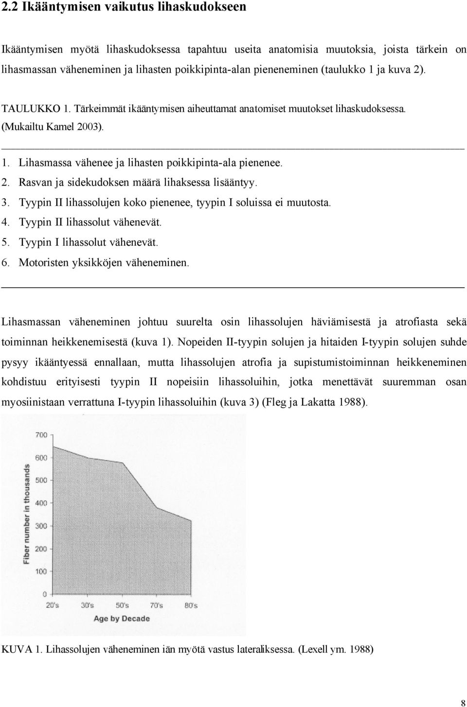 3. Tyypin II lihassolujen koko pienenee, tyypin I soluissa ei muutosta. 4. Tyypin II lihassolut vähenevät. 5. Tyypin I lihassolut vähenevät. 6. Motoristen yksikköjen väheneminen.