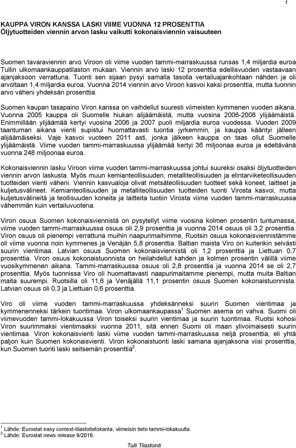 Tuonti sen sijaan pysyi samalla tasolla vertailuajankohtaan nähden ja oli arvoltaan 1,4 miljardia euroa.