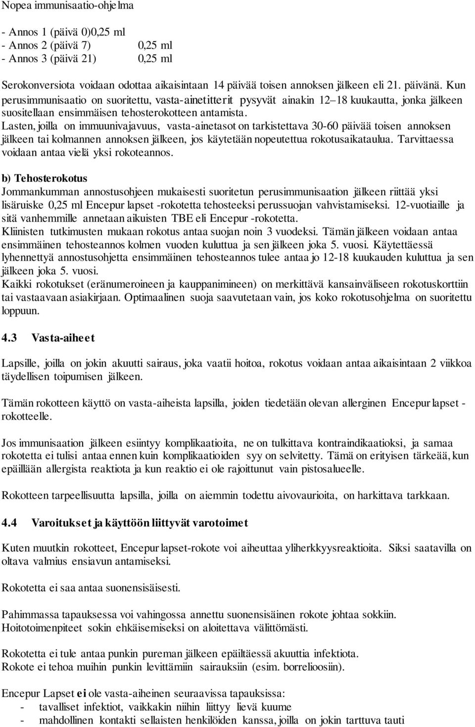 Lasten, joilla on immuunivajavuus, vasta-ainetasot on tarkistettava 30-60 päivää toisen annoksen jälkeen tai kolmannen annoksen jälkeen, jos käytetään nopeutettua rokotusaikataulua.