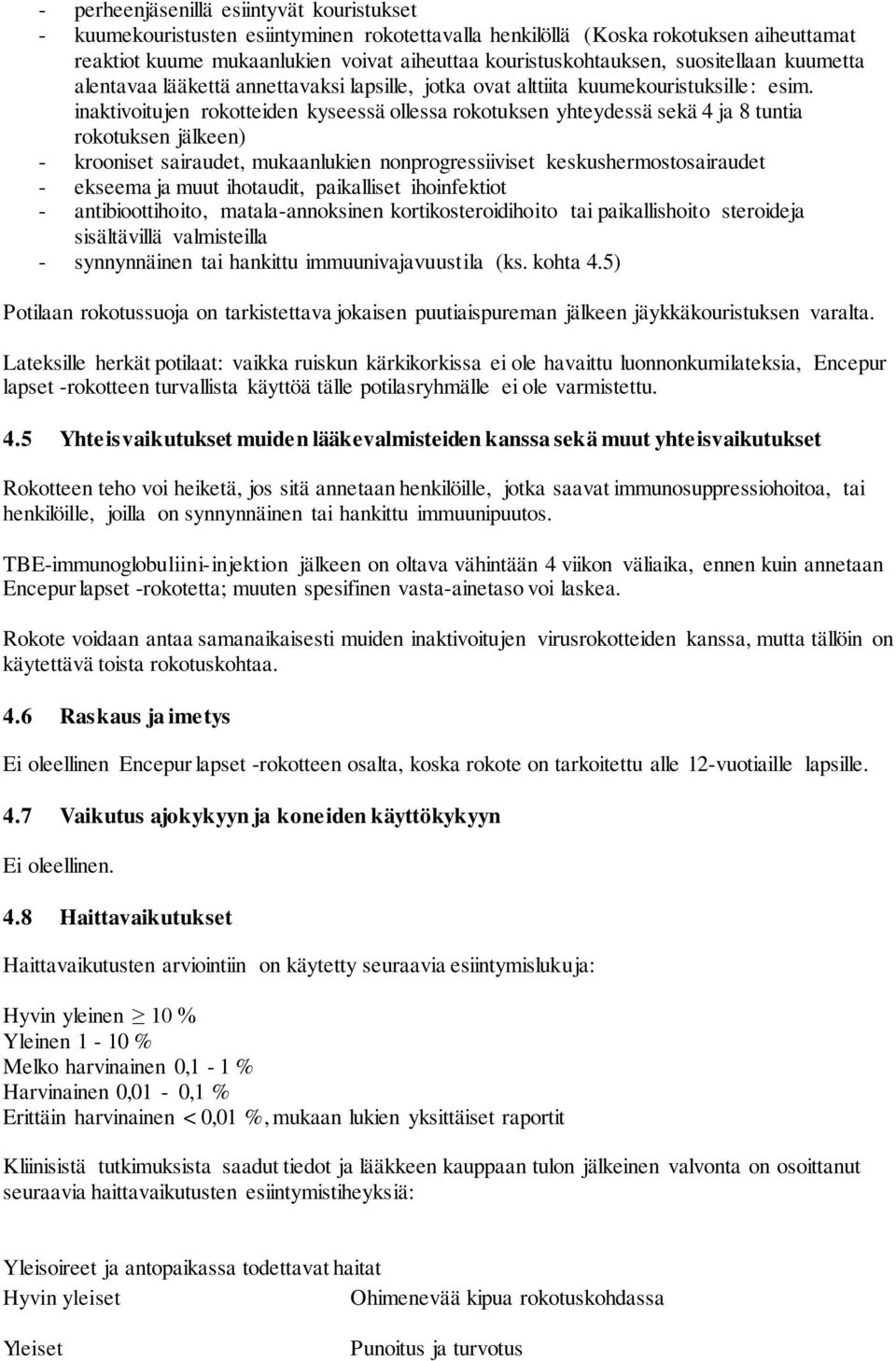 inaktivoitujen rokotteiden kyseessä ollessa rokotuksen yhteydessä sekä 4 ja 8 tuntia rokotuksen jälkeen) - krooniset sairaudet, mukaanlukien nonprogressiiviset keskushermostosairaudet - ekseema ja