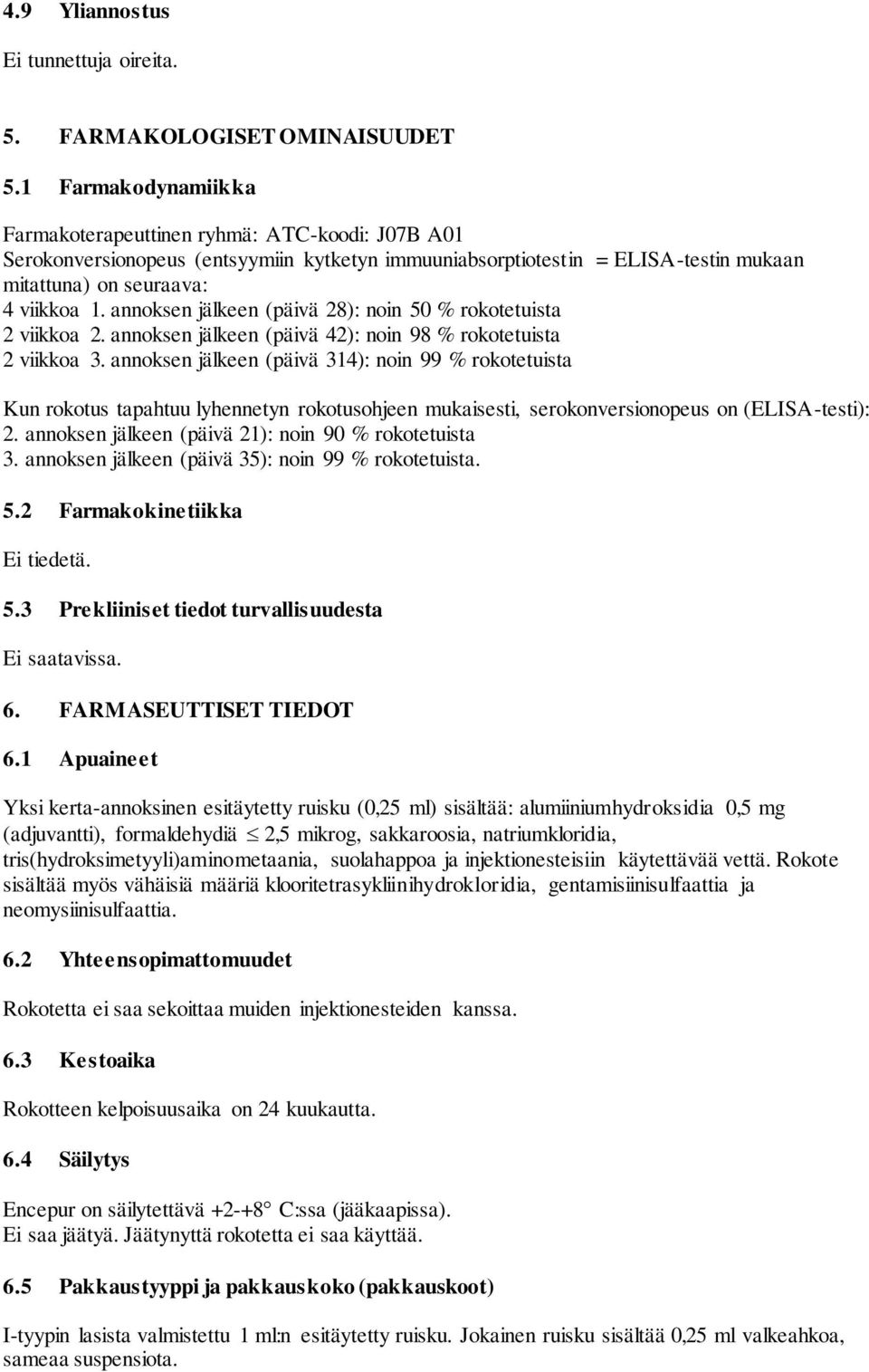 annoksen jälkeen (päivä 28): noin 50 % rokotetuista 2 viikkoa 2. annoksen jälkeen (päivä 42): noin 98 % rokotetuista 2 viikkoa 3.