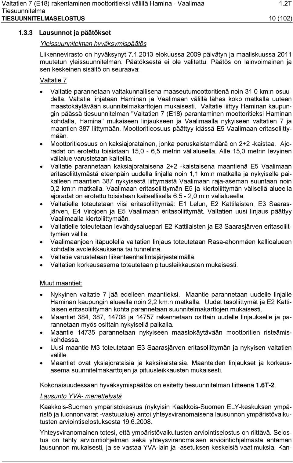 Valtatie linjataan Haminan ja Vaalimaan välillä lähes koko matkalla uuteen maastokäytävään suunnitelmakarttojen mukaisesti.