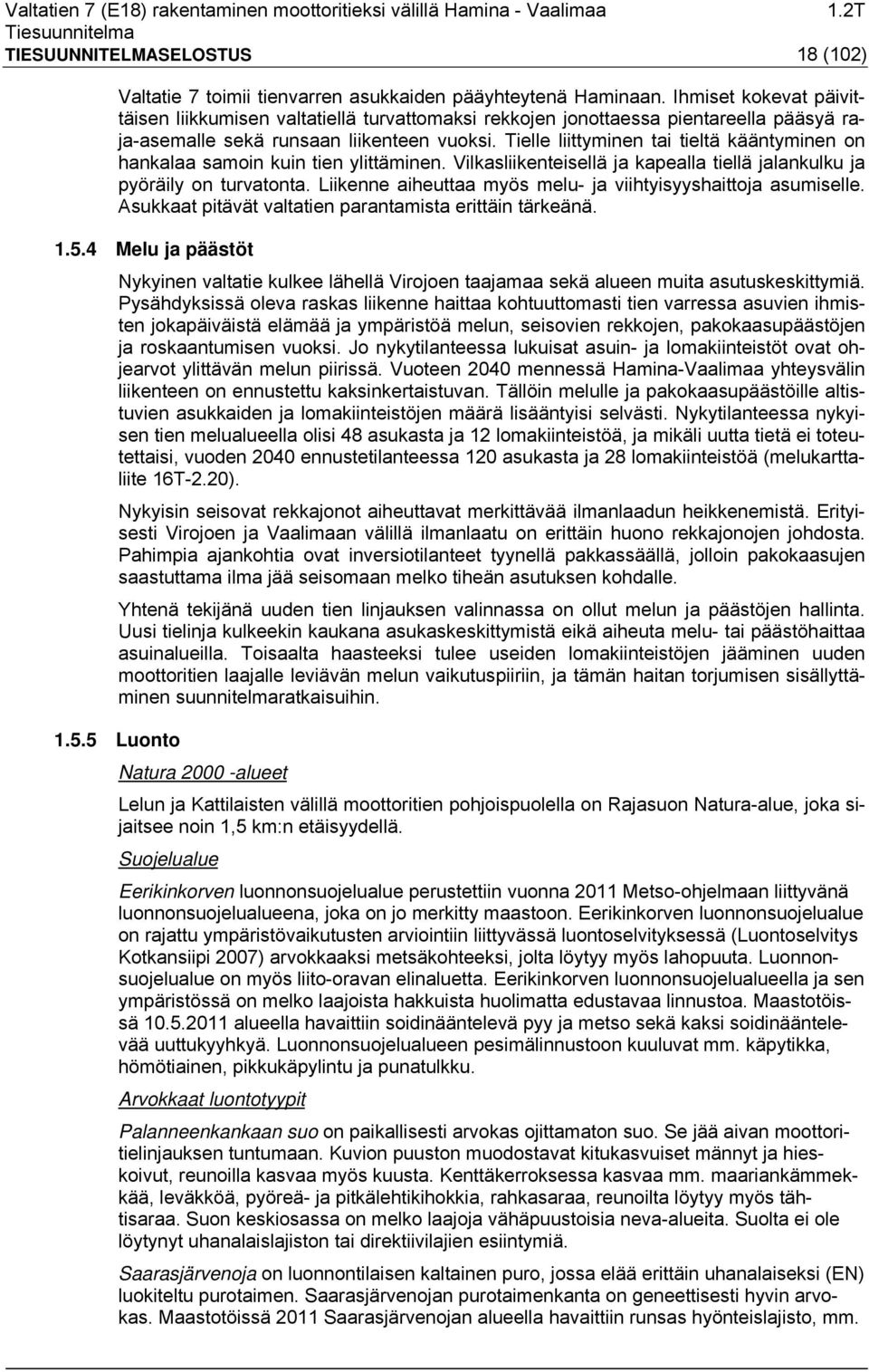 Tielle liittyminen tai tieltä kääntyminen on hankalaa samoin kuin tien ylittäminen. Vilkasliikenteisellä ja kapealla tiellä jalankulku ja pyöräily on turvatonta.