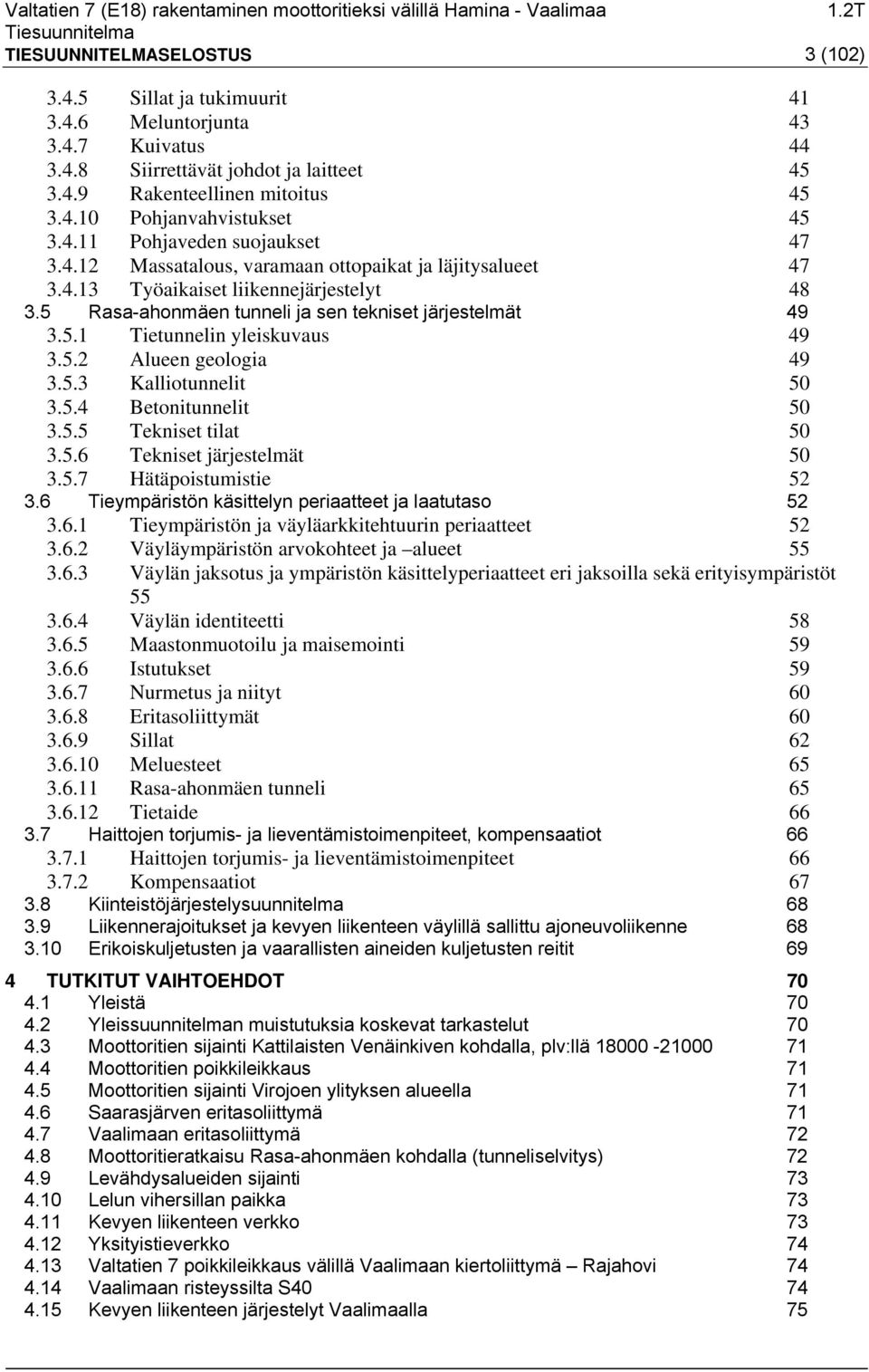 5.2 Alueen geologia 49 3.5.3 Kalliotunnelit 50 3.5.4 Betonitunnelit 50 3.5.5 Tekniset tilat 50 3.5.6 Tekniset järjestelmät 50 3.5.7 Hätäpoistumistie 52 3.