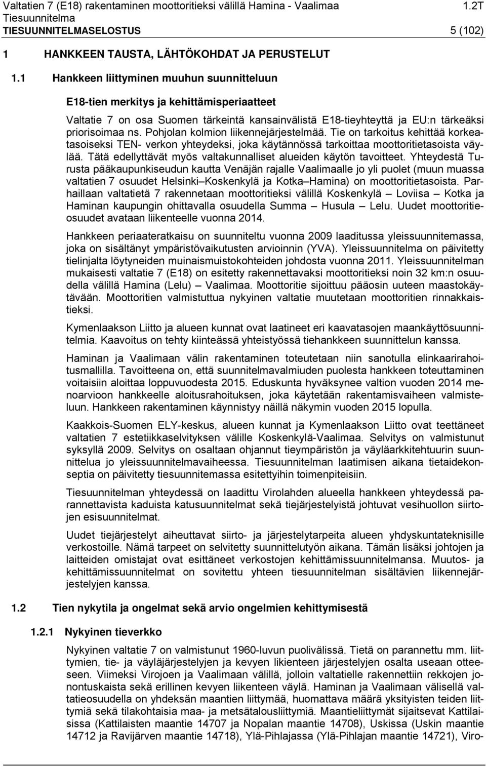 Pohjolan kolmion liikennejärjestelmää. Tie on tarkoitus kehittää korkeatasoiseksi TEN- verkon yhteydeksi, joka käytännössä tarkoittaa moottoritietasoista väylää.