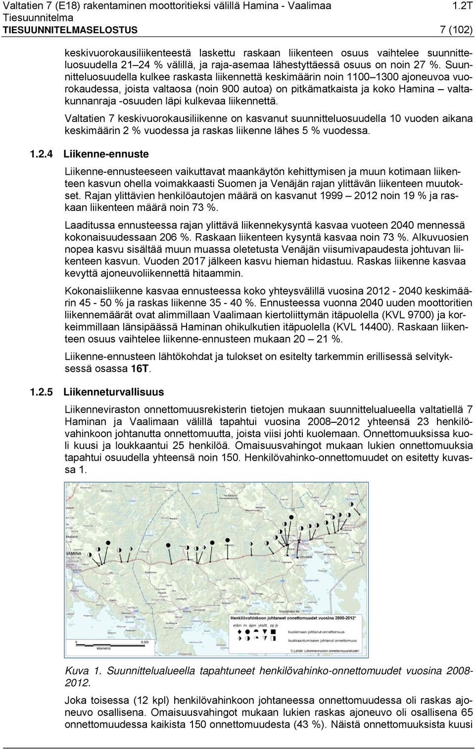 kulkevaa liikennettä. Valtatien 7 keskivuorokausiliikenne on kasvanut suunnitteluosuudella 10 vuoden aikana keskimäärin 2 