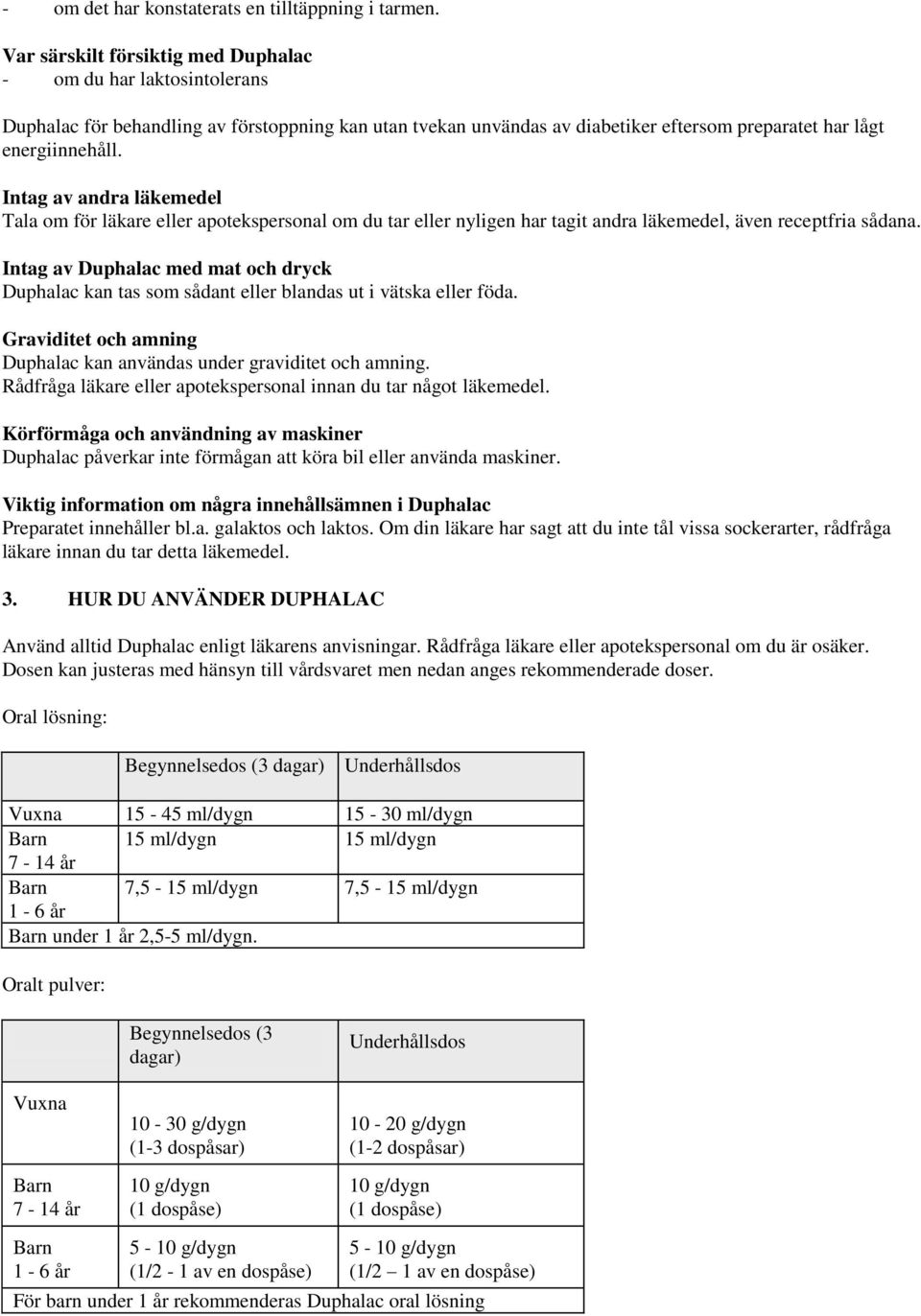 Intag av andra läkemedel Tala om för läkare eller apotekspersonal om du tar eller nyligen har tagit andra läkemedel, även receptfria sådana.