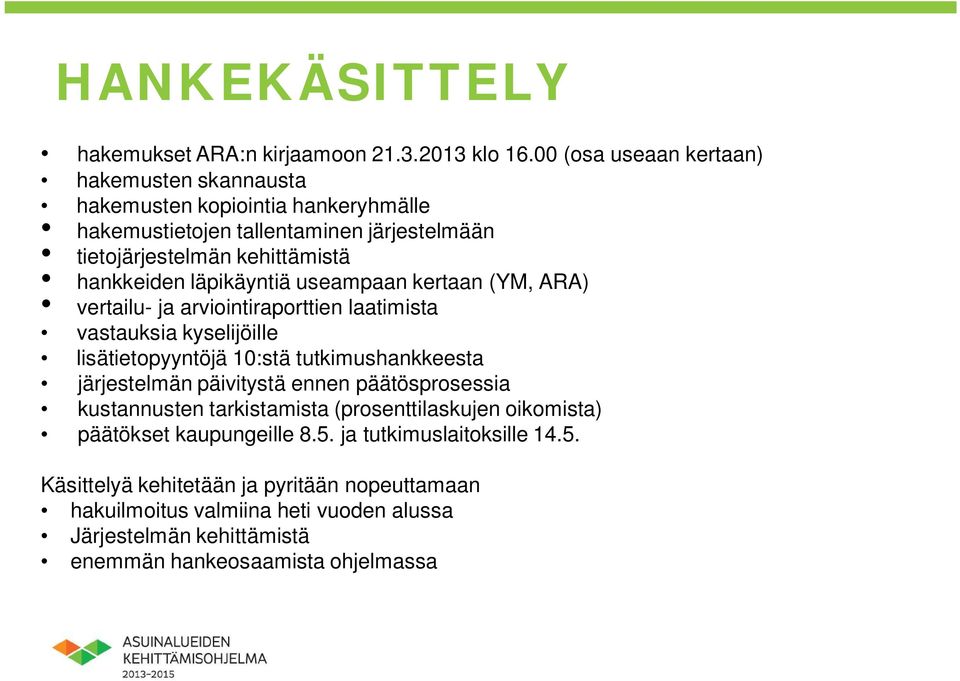 läpikäyntiä useampaan kertaan (YM, ARA) vertailu- ja arviointiraporttien laatimista vastauksia kyselijöille lisätietopyyntöjä 10:stä tutkimushankkeesta järjestelmän