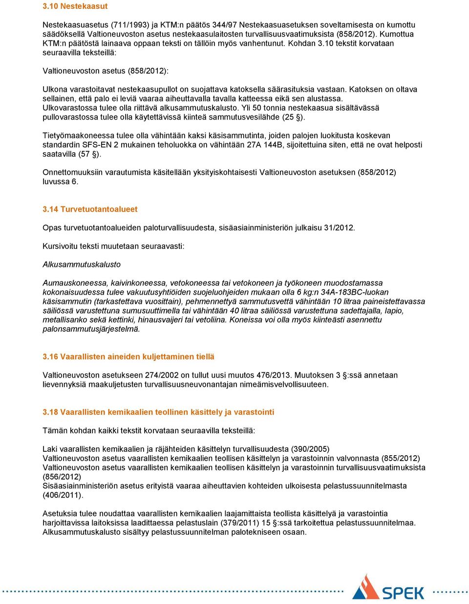 10 tekstit korvataan seuraavilla teksteillä: Valtioneuvoston asetus (858/2012): Ulkona varastoitavat nestekaasupullot on suojattava katoksella säärasituksia vastaan.