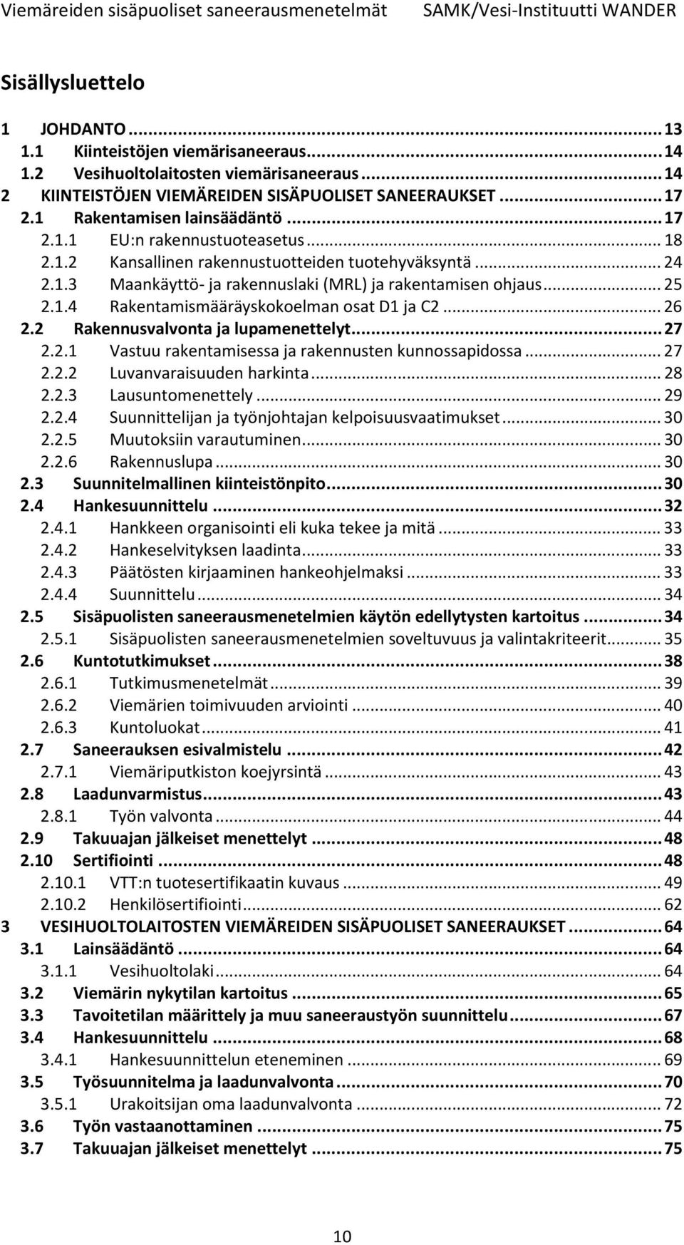 1.4 Rakentamismääräyskokoelman osat D1 ja C2... 26 2.2 Rakennusvalvonta ja lupamenettelyt... 27 2.2.1 Vastuu rakentamisessa ja rakennusten kunnossapidossa... 27 2.2.2 Luvanvaraisuuden harkinta... 28 2.