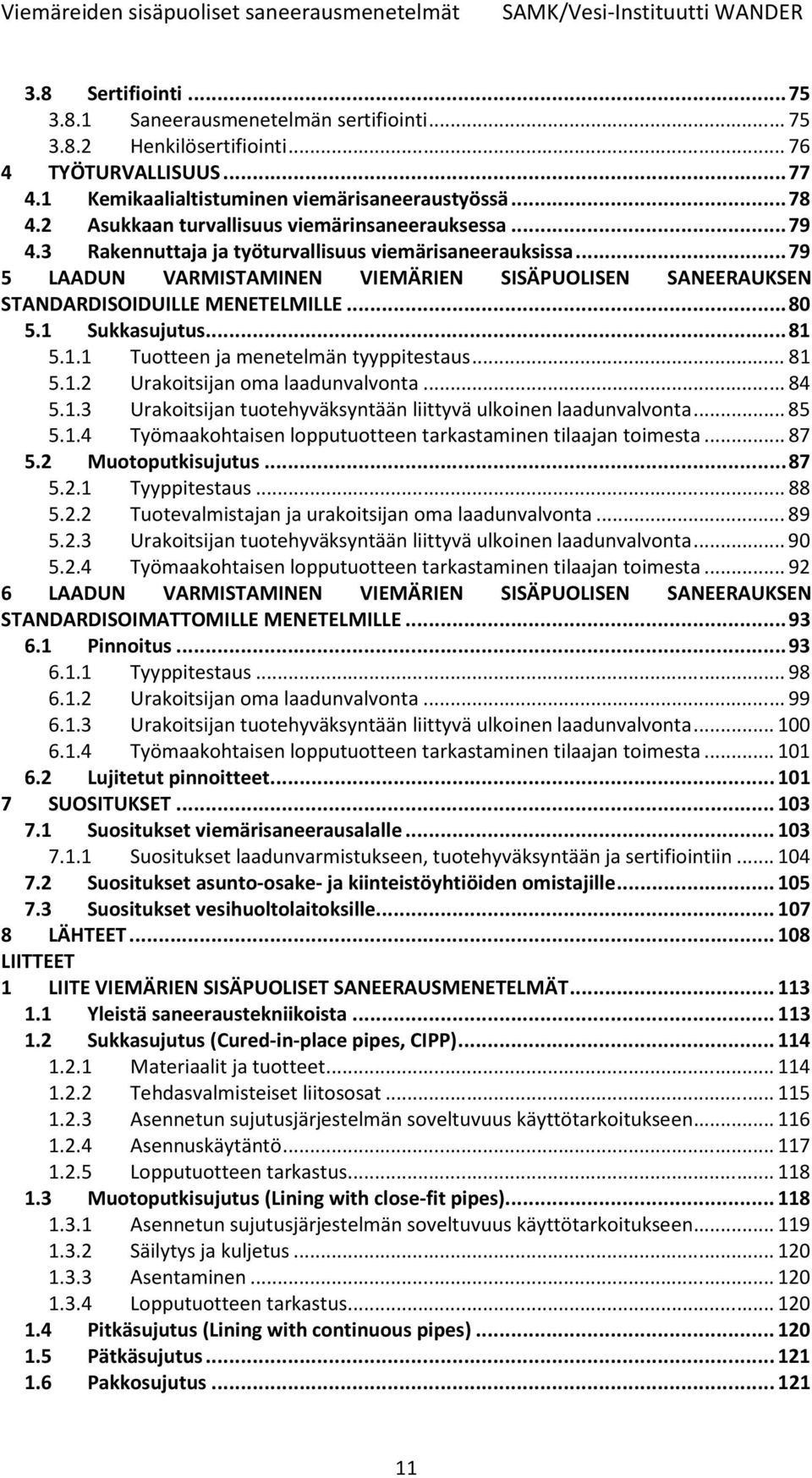 .. 79 5 LAADUN VARMISTAMINEN VIEMÄRIEN SISÄPUOLISEN SANEERAUKSEN STANDARDISOIDUILLE MENETELMILLE... 80 5.1 Sukkasujutus... 81 5.1.1 Tuotteen ja menetelmän tyyppitestaus... 81 5.1.2 Urakoitsijan oma laadunvalvonta.