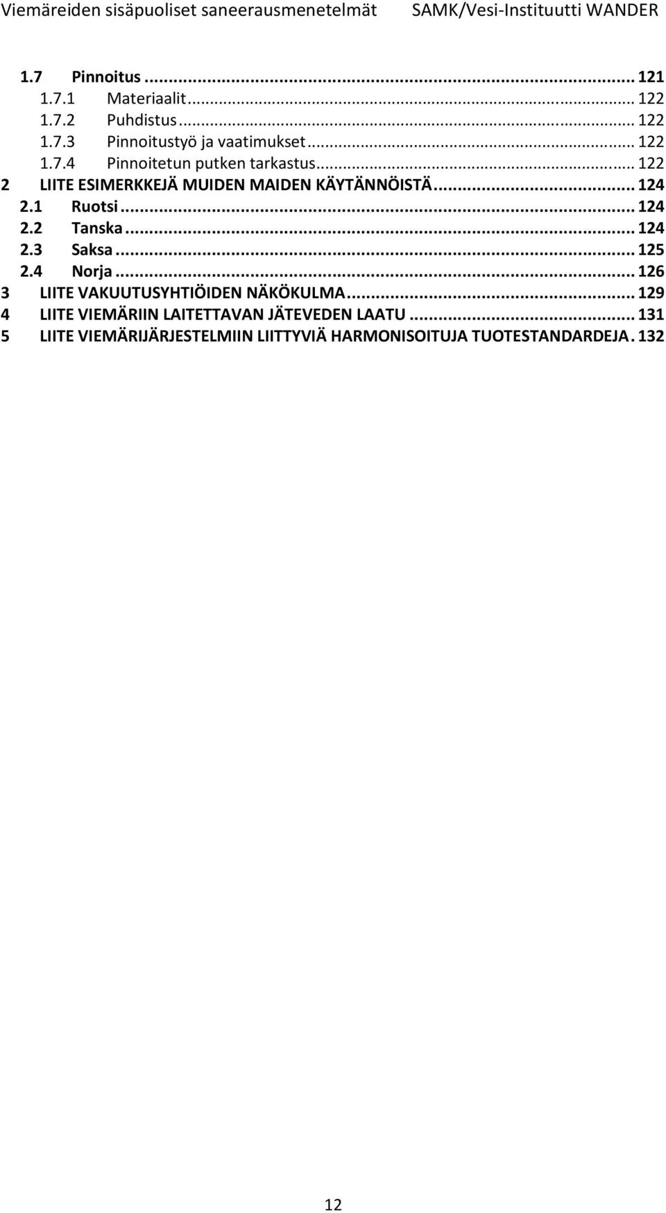 .. 125 2.4 Norja... 126 3 LIITE VAKUUTUSYHTIÖIDEN NÄKÖKULMA... 129 4 LIITE VIEMÄRIIN LAITETTAVAN JÄTEVEDEN LAATU.