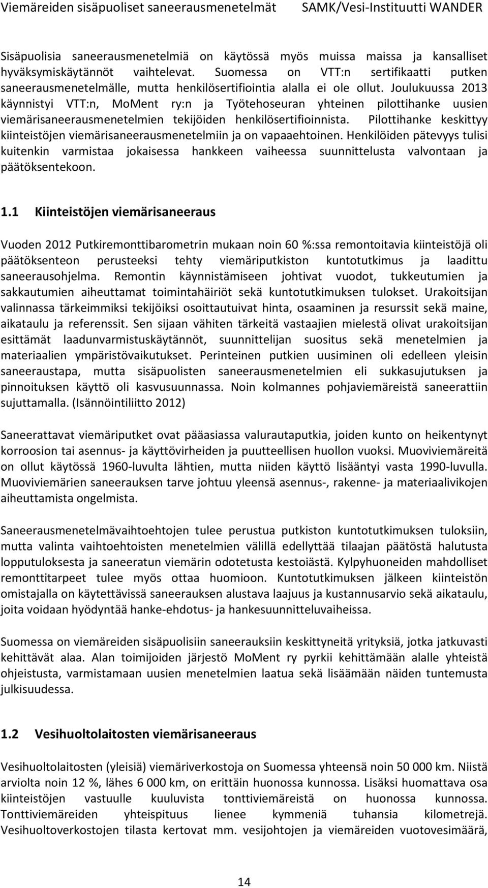 Joulukuussa 2013 käynnistyi VTT:n, MoMent ry:n ja Työtehoseuran yhteinen pilottihanke uusien viemärisaneerausmenetelmien tekijöiden henkilösertifioinnista.