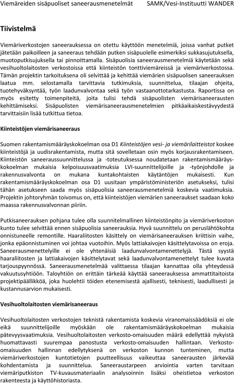 Tämän projektin tarkoituksena oli selvittää ja kehittää viemärien sisäpuolisen saneerauksen laatua mm.