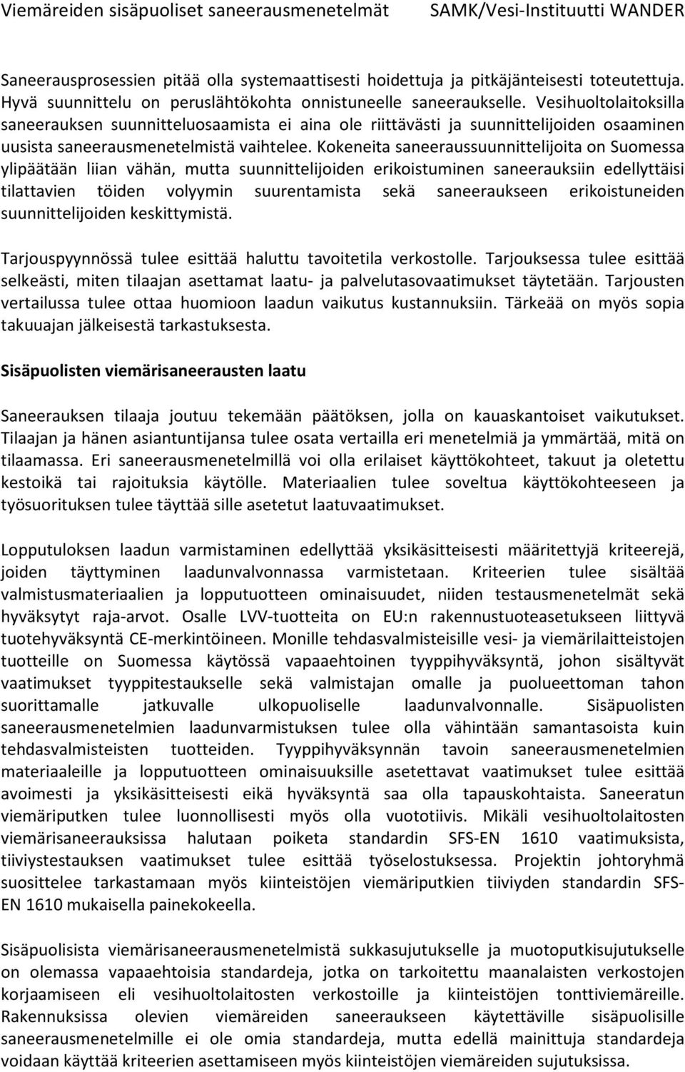 Kokeneita saneeraussuunnittelijoita on Suomessa ylipäätään liian vähän, mutta suunnittelijoiden erikoistuminen saneerauksiin edellyttäisi tilattavien töiden volyymin suurentamista sekä saneeraukseen