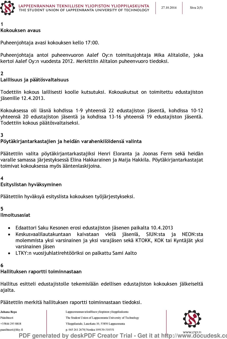 Kokouksessa oli läsnä kohdissa 1-9 yhteensä 22 edustajiston jäsentä, kohdissa 10-12 yhteensä 20 edustajiston jäsentä ja kohdissa 13-16 yhteensä 19 edustajiston jäsentä.