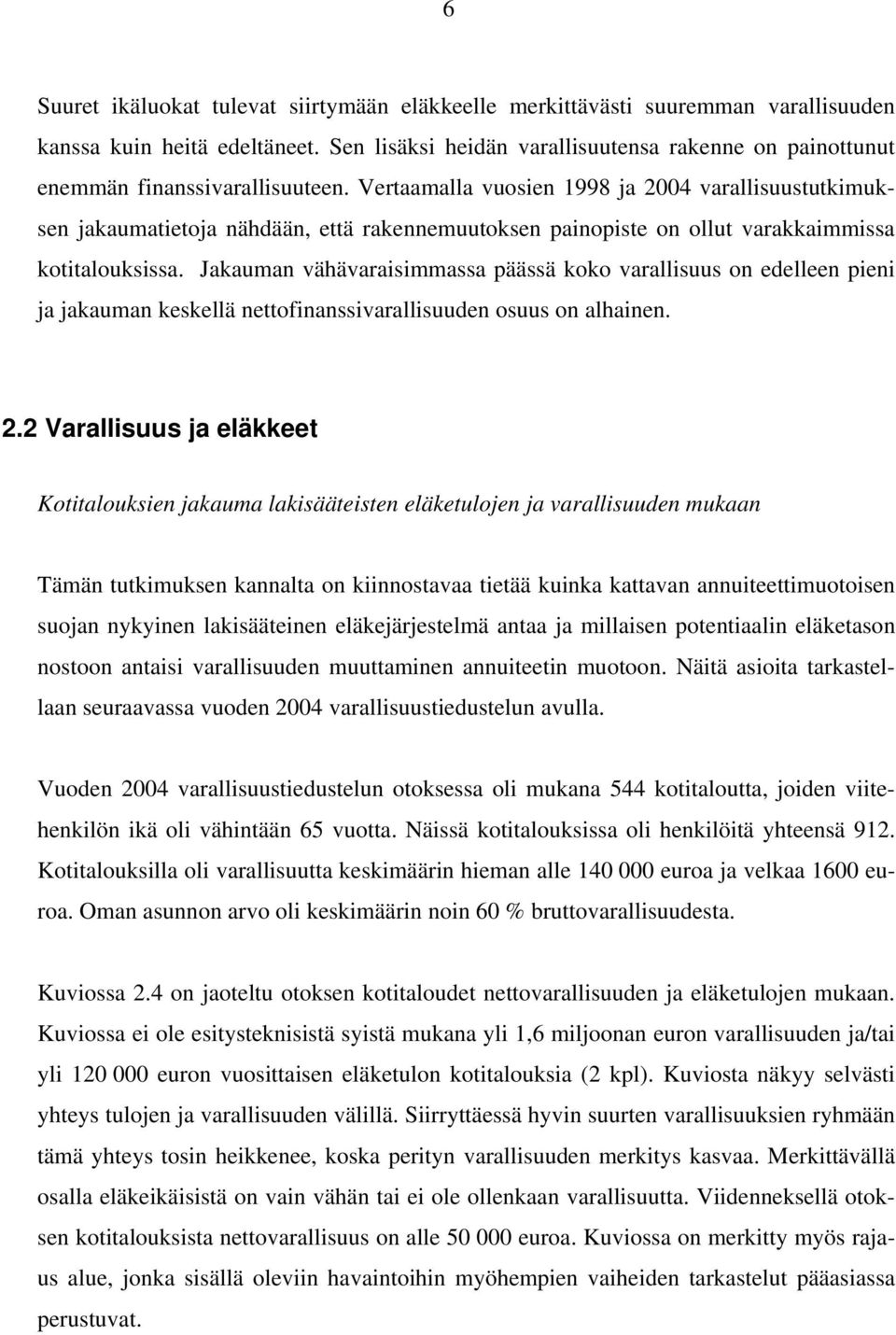 Vertaamalla vuosien 1998 ja 24 varallisuustutkimuksen jakaumatietoja nähdään, että rakennemuutoksen painopiste on ollut varakkaimmissa kotitalouksissa.