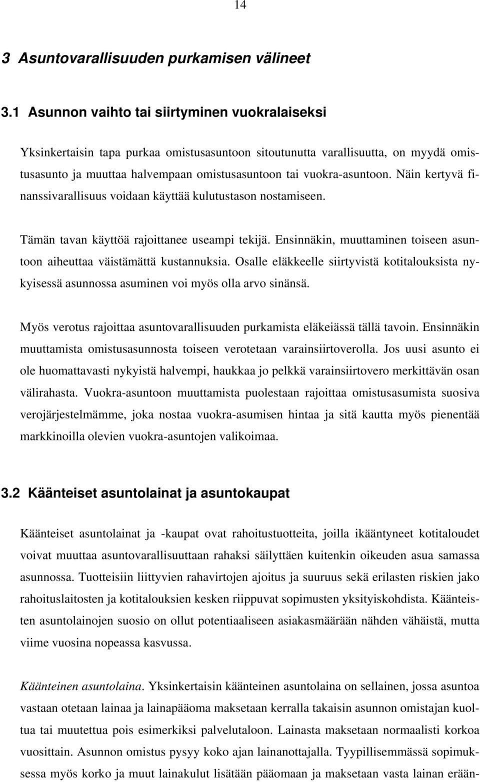 Näin kertyvä finanssivarallisuus voidaan käyttää kulutustason nostamiseen. Tämän tavan käyttöä rajoittanee useampi tekijä. Ensinnäkin, muuttaminen toiseen asuntoon aiheuttaa väistämättä kustannuksia.