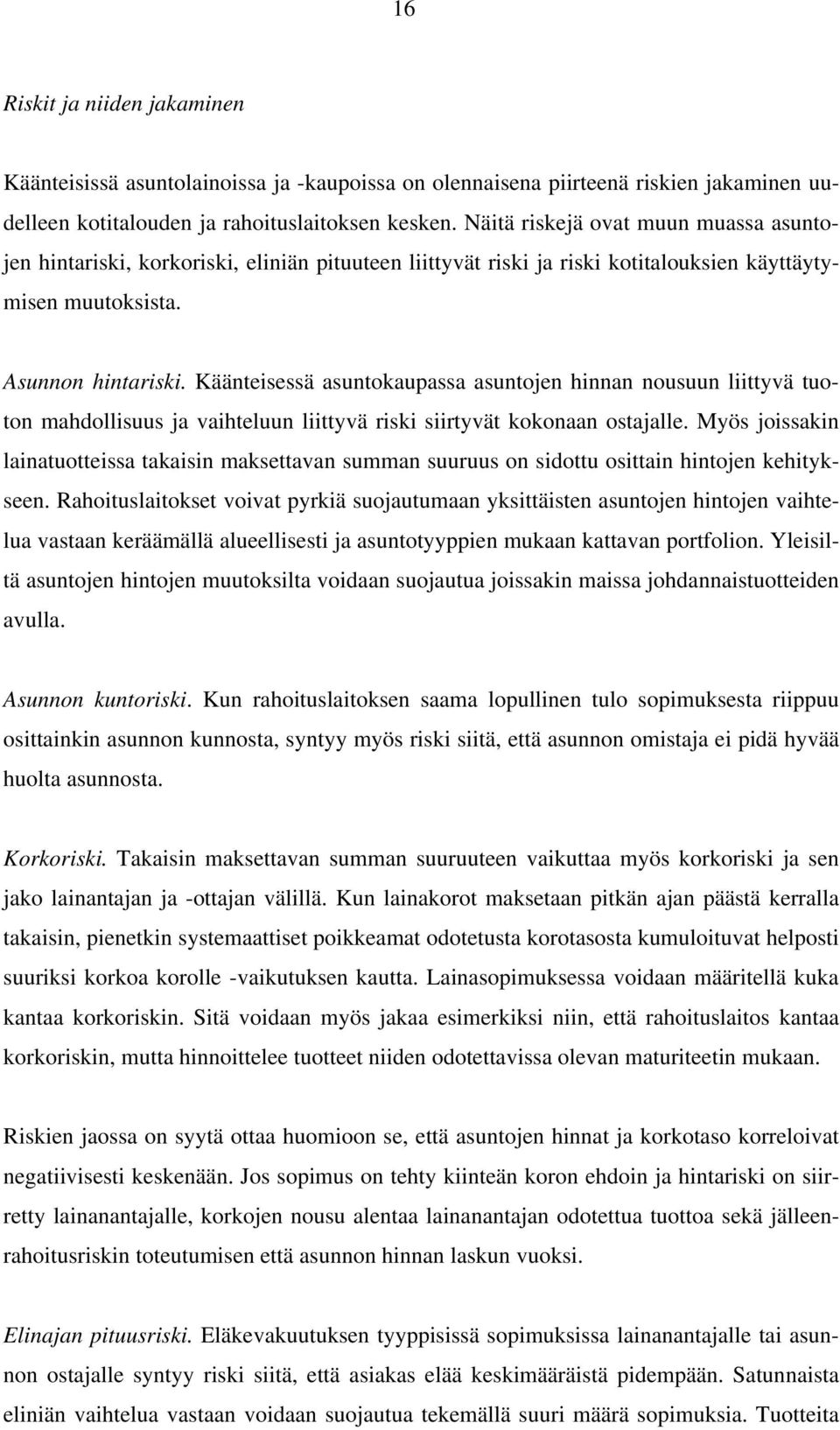 Käänteisessä asuntokaupassa asuntojen hinnan nousuun liittyvä tuoton mahdollisuus ja vaihteluun liittyvä riski siirtyvät kokonaan ostajalle.