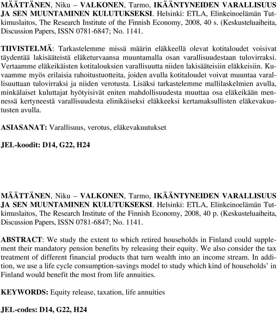 TIIVISTELMÄ: Tarkastelemme missä määrin eläkkeellä olevat kotitaloudet voisivat täydentää lakisääteistä eläketurvaansa muuntamalla osan varallisuudestaan tulovirraksi.