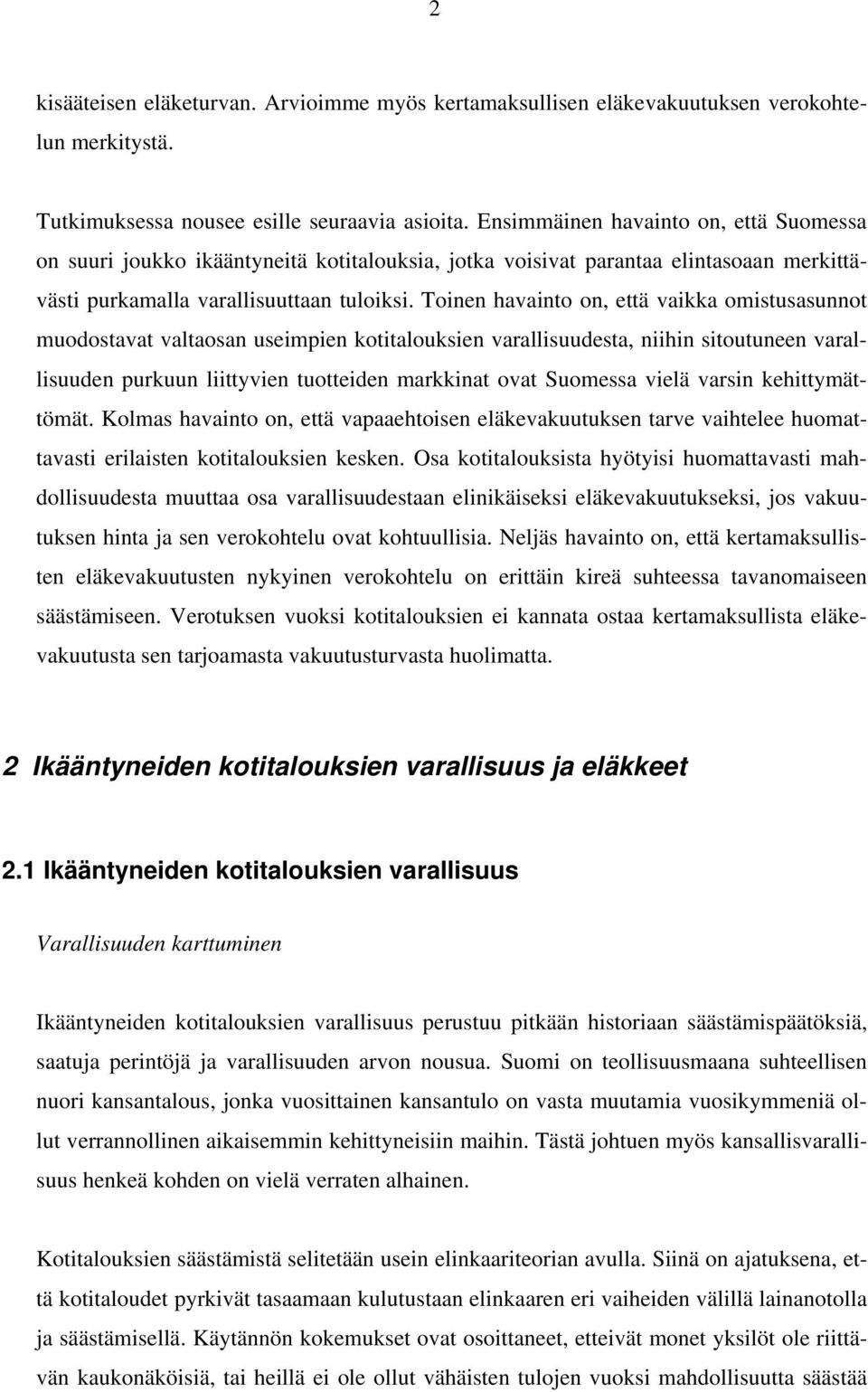 Toinen havainto on, että vaikka omistusasunnot muodostavat valtaosan useimpien kotitalouksien varallisuudesta, niihin sitoutuneen varallisuuden purkuun liittyvien tuotteiden markkinat ovat Suomessa