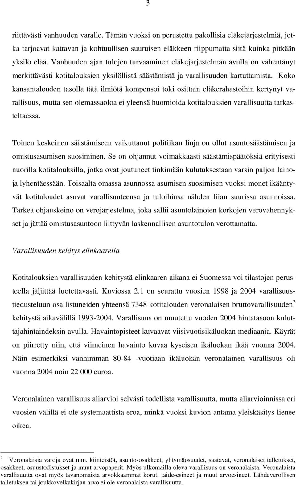 Koko kansantalouden tasolla tätä ilmiötä kompensoi toki osittain eläkerahastoihin kertynyt varallisuus, mutta sen olemassaoloa ei yleensä huomioida kotitalouksien varallisuutta tarkasteltaessa.